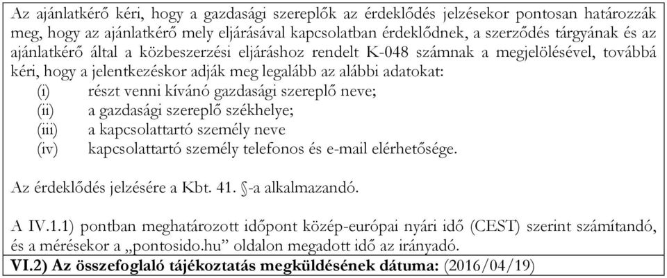 szereplő neve; (ii) a gazdasági szereplő székhelye; (iii) a kapcsolattartó személy neve (iv) kapcsolattartó személy telefonos és e-mail elérhetősége. Az érdeklődés jelzésére a Kbt. 41.