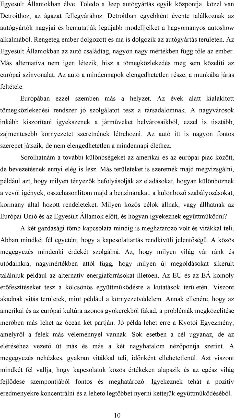 Rengeteg ember dolgozott és ma is dolgozik az autógyártás területén. Az Egyesült Államokban az autó családtag, nagyon nagy mértékben függ tőle az ember.