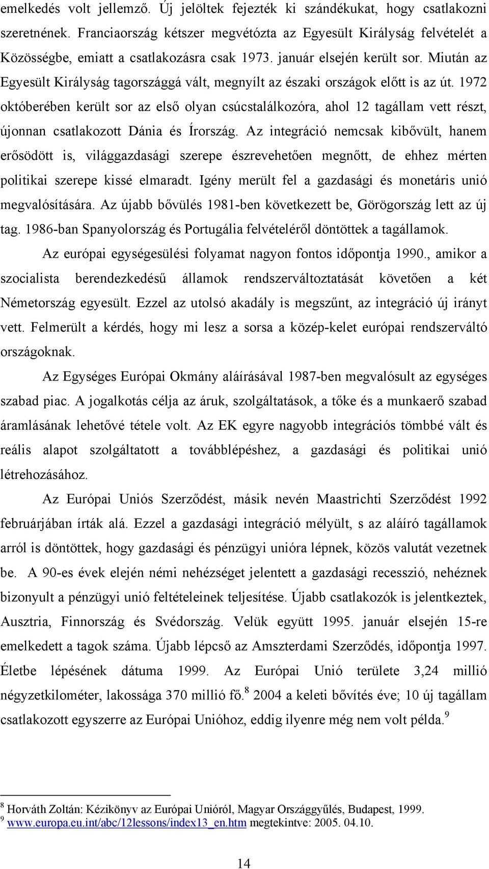 Miután az Egyesült Királyság tagországgá vált, megnyílt az északi országok előtt is az út.