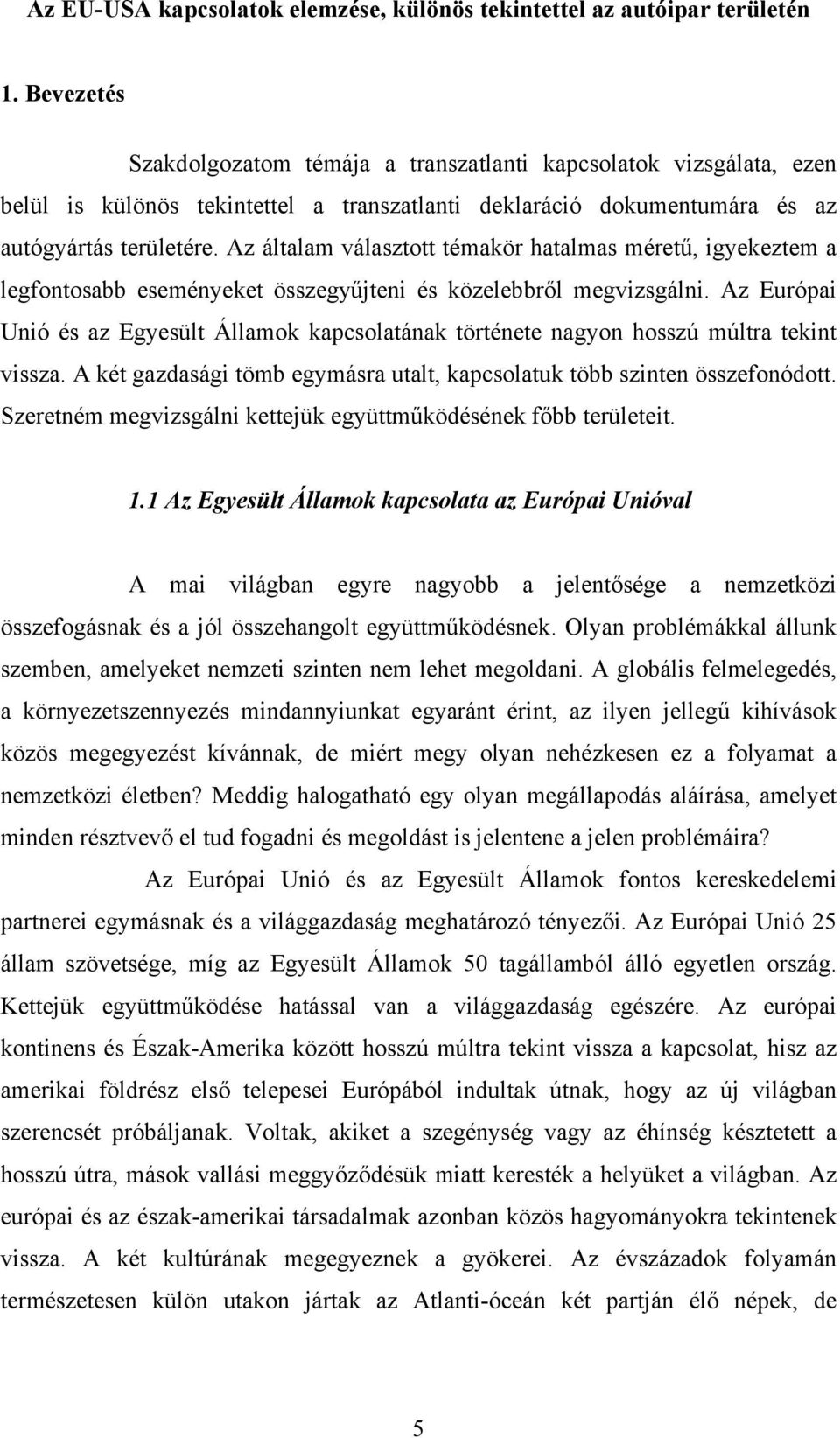 Az általam választott témakör hatalmas méretű, igyekeztem a legfontosabb eseményeket összegyűjteni és közelebbről megvizsgálni.