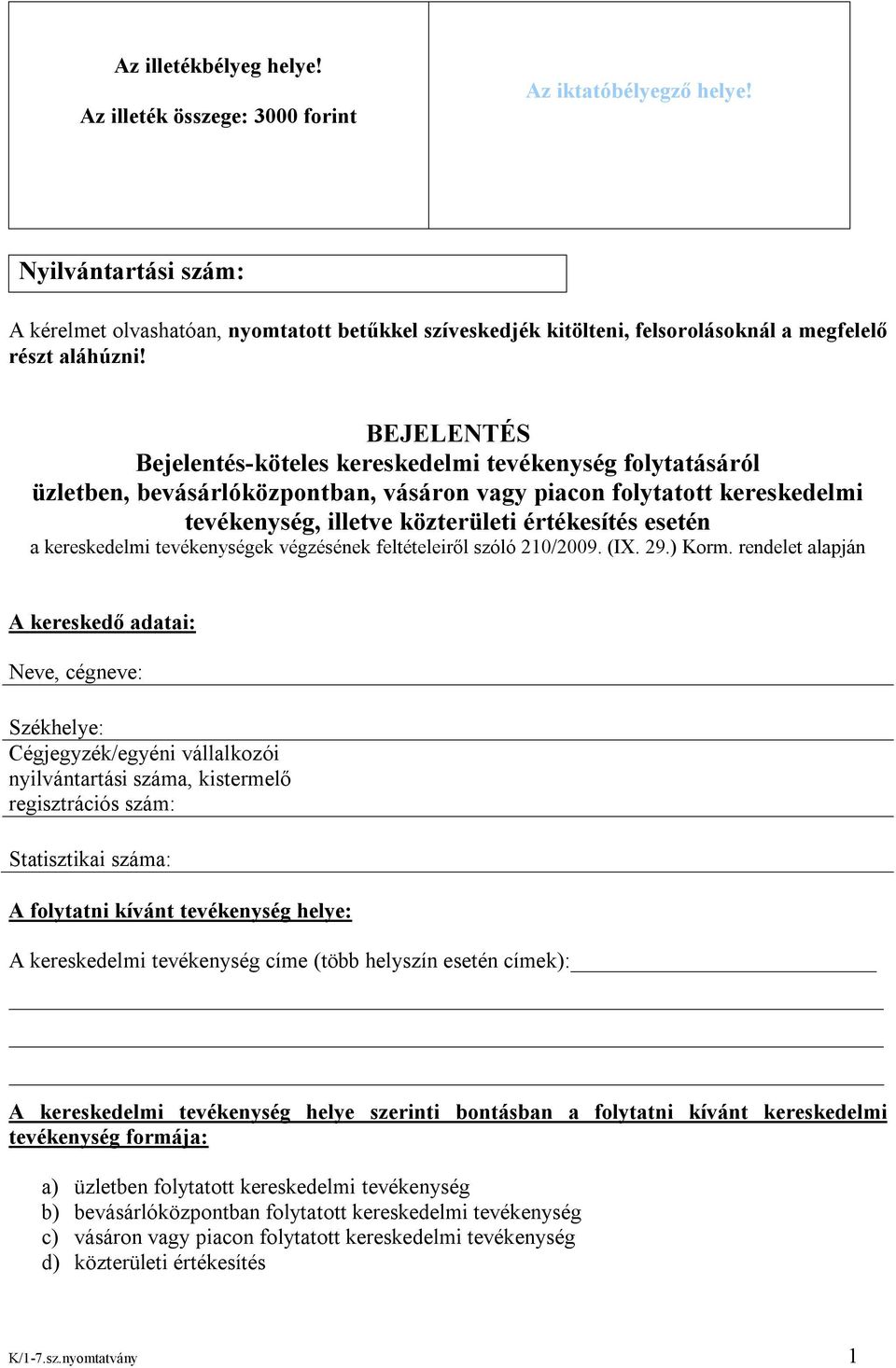 BEJELENTÉS Bejelentés-köteles kereskedelmi tevékenység folytatásáról üzletben, bevásárlóközpontban, vásáron vagy piacon folytatott kereskedelmi tevékenység, illetve közterületi értékesítés esetén a