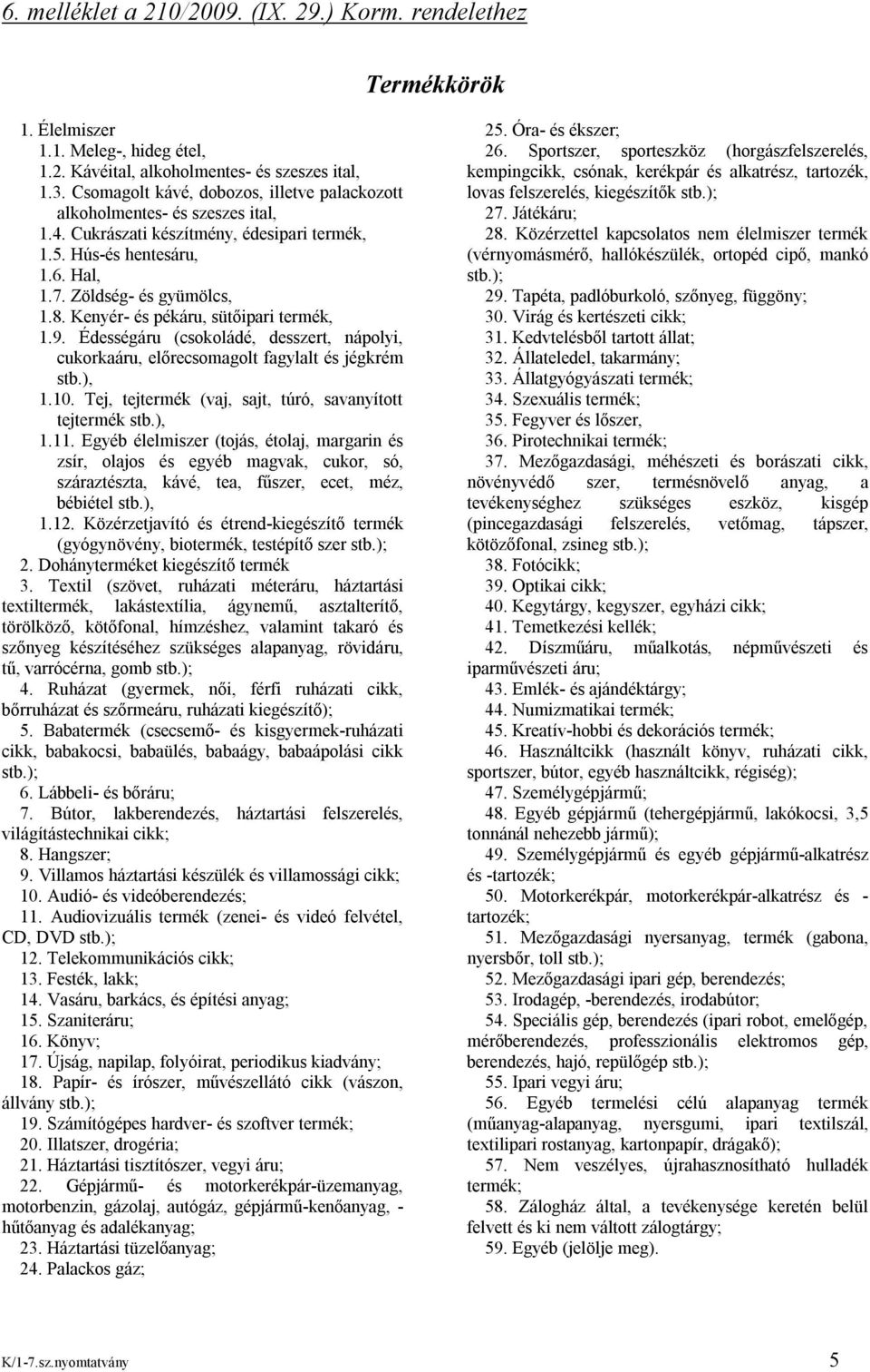 Kenyér- és pékáru, sütőipari termék, 1.9. Édességáru (csokoládé, desszert, nápolyi, cukorkaáru, előrecsomagolt fagylalt és jégkrém stb.), 1.10.