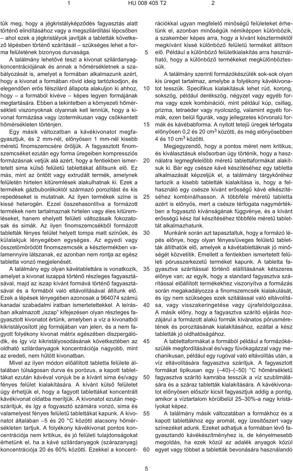 A találmány lehetõvé teszi a kivonat szilárdanyagkoncentrációjának és annak a hõmérsékletnek a szabályozását is, amelyet a formában alkalmazunk azért, hogy a kivonat a formában rövid ideig