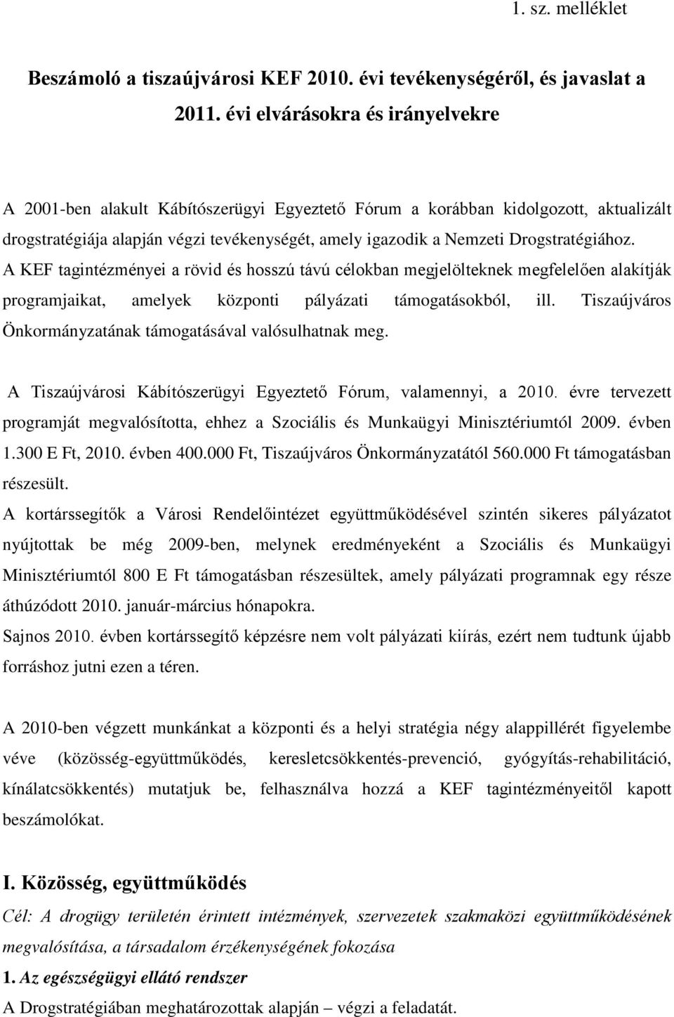 Drogstratégiához. A KEF tagintézményei a rövid és hosszú távú célokban megjelölteknek megfelelően alakítják programjaikat, amelyek központi pályázati támogatásokból, ill.