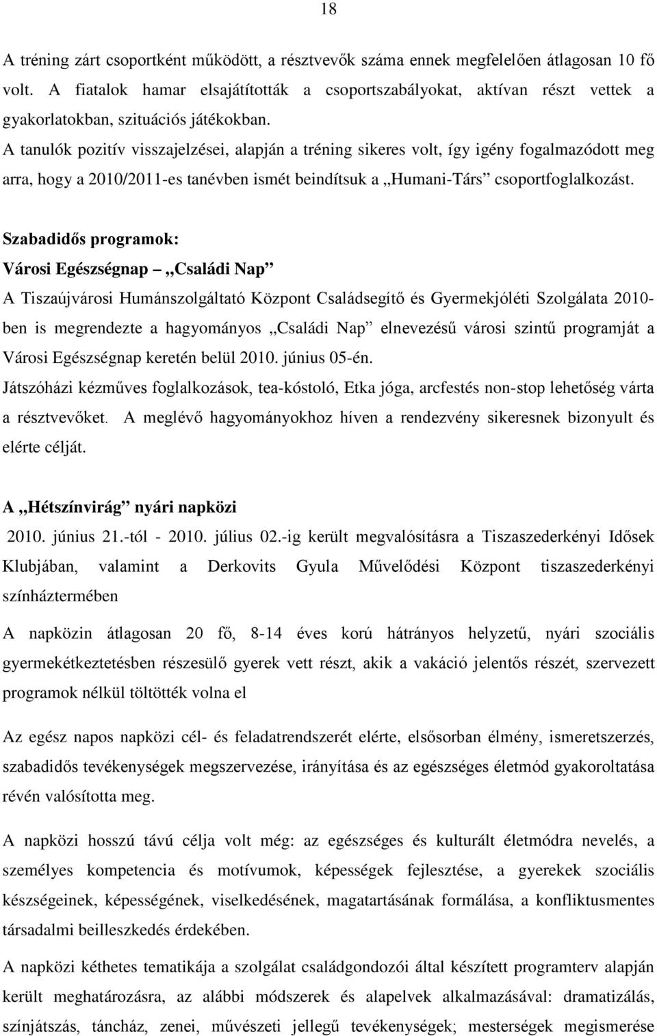 A tanulók pozitív visszajelzései, alapján a tréning sikeres volt, így igény fogalmazódott meg arra, hogy a 2010/2011-es tanévben ismét beindítsuk a Humani-Társ csoportfoglalkozást.