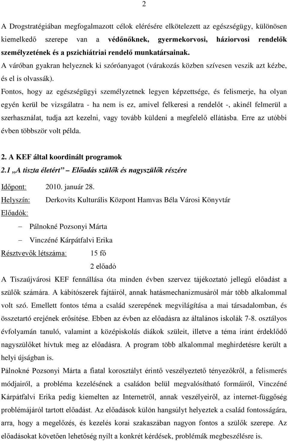 Fontos, hogy az egészségügyi személyzetnek legyen képzettsége, és felismerje, ha olyan egyén kerül be vizsgálatra - ha nem is ez, amivel felkeresi a rendelőt -, akinél felmerül a szerhasználat, tudja