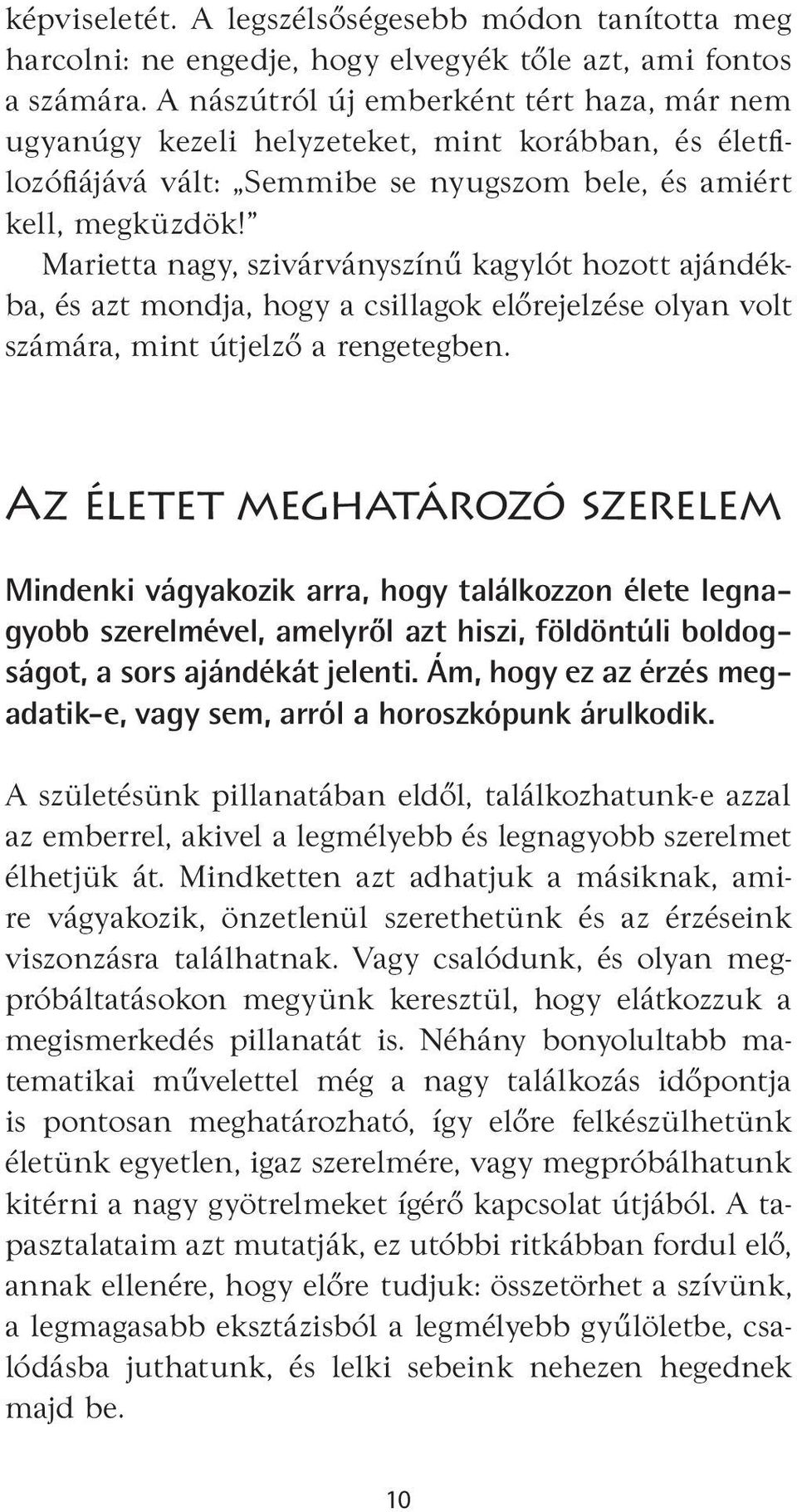 Marietta nagy, szivárványszínű kagylót hozott ajándékba, és azt mondja, hogy a csillagok előrejelzése olyan volt számára, mint útjelző a rengetegben.