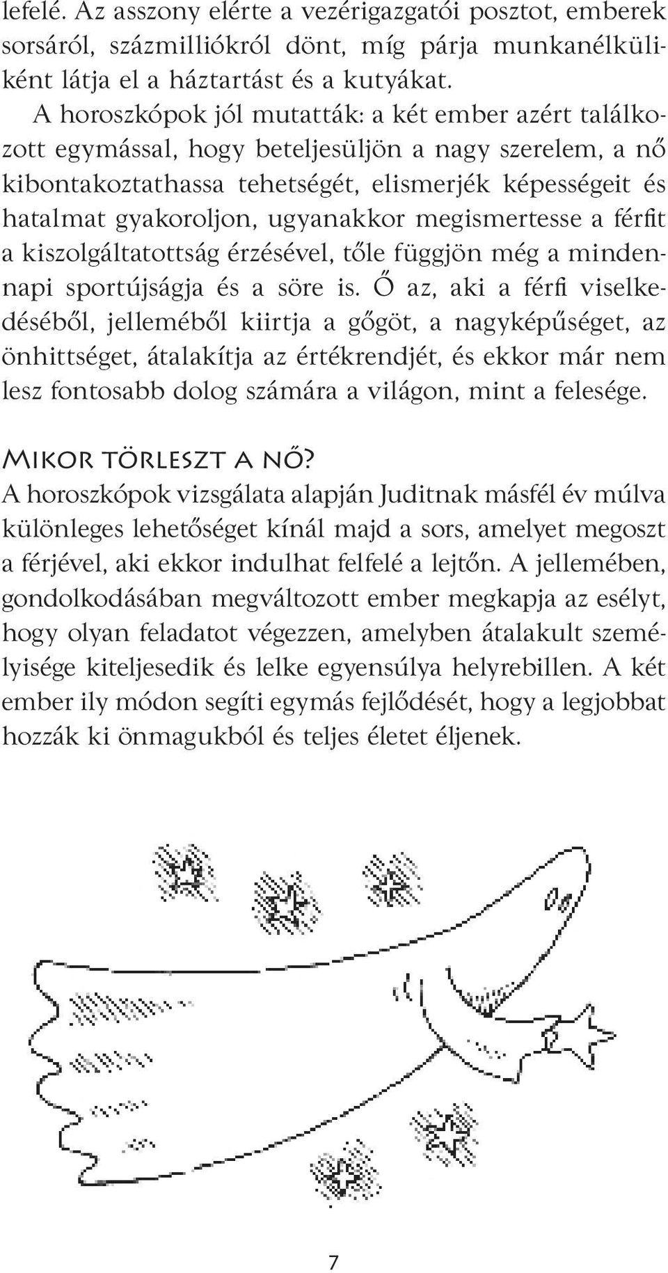 megismertesse a férfit a kiszolgáltatottság érzésével, tőle függjön még a mindennapi sportújságja és a söre is.