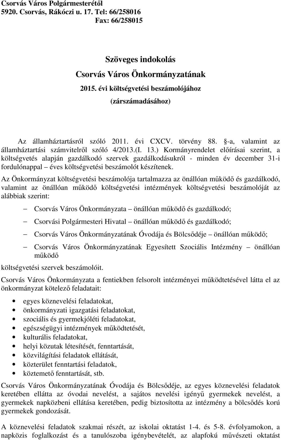 ) Kormányrendelet előírásai szerint, a költségvetés alapján gazdálkodó szervek gazdálkodásukról - minden év december 31-i fordulónappal éves költségvetési beszámolót készítenek.