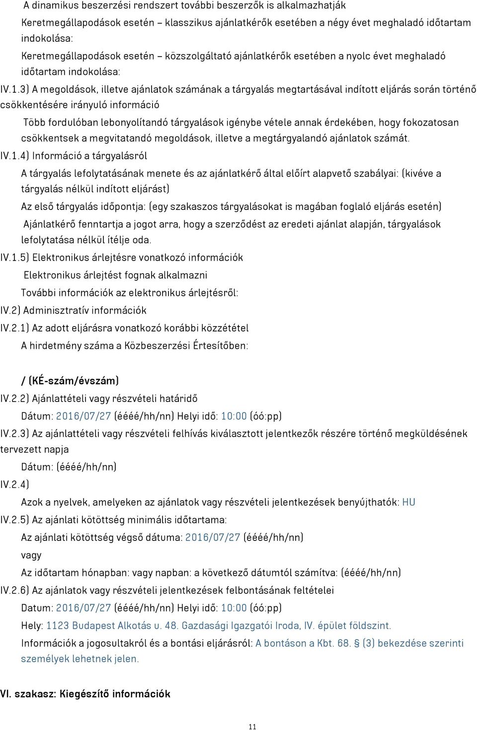 3) A megoldások, illetve ajánlatok számának a tárgyalás megtartásával indított eljárás során történő csökkentésére irányuló információ Több fordulóban lebonyolítandó tárgyalások igénybe vétele annak