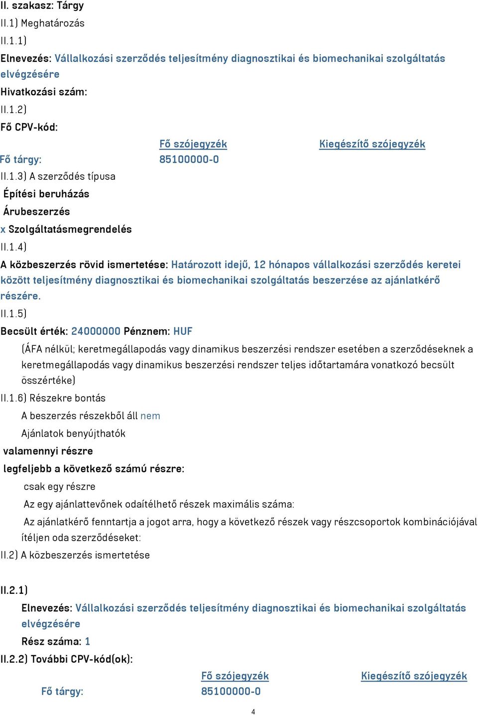 II.1.5) Becsült érték: 24000000 Pénznem: HUF (ÁFA nélkül; keretmegállapodás vagy dinamikus beszerzési rendszer esetében a szerződéseknek a keretmegállapodás vagy dinamikus beszerzési rendszer teljes