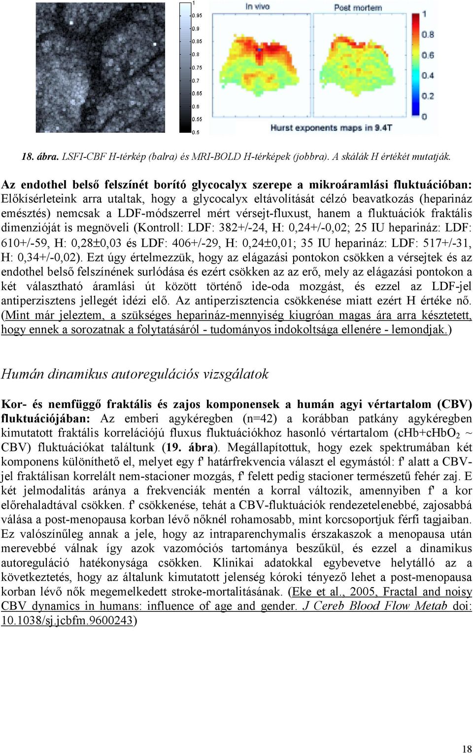 LDF-módszerrel mért vérsejt-fluxust, hanem a fluktuációk fraktális dimenzióját is megnöveli (Kontroll: LDF: 382+/-24, H: 0,24+/-0,02; 25 IU heparináz: LDF: 610+/-59, H: 0,28±0,03 és LDF: 406+/-29, H: