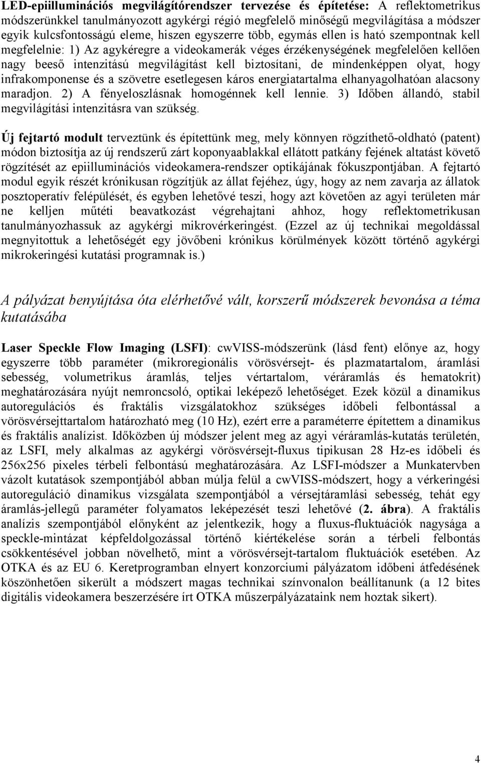 biztosítani, de mindenképpen olyat, hogy infrakomponense és a szövetre esetlegesen káros energiatartalma elhanyagolhatóan alacsony maradjon. 2) A fényeloszlásnak homogénnek kell lennie.