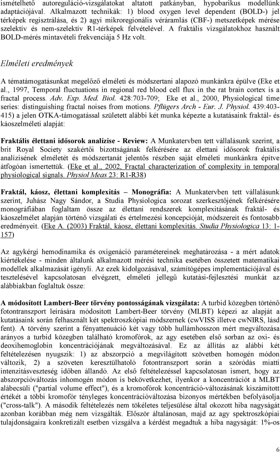 felvételével. A fraktális vizsgálatokhoz használt BOLD-mérés mintavételi frekvenciája 5 Hz volt.