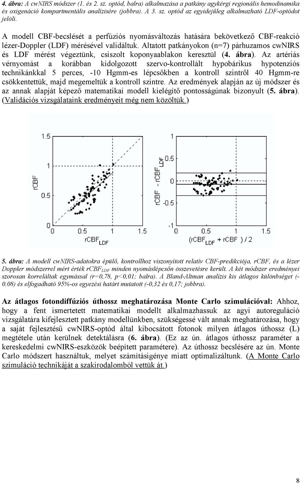 Altatott patkányokon (n=7) párhuzamos cwnirs és LDF mérést végeztünk, csiszolt koponyaablakon keresztül (4. ábra).