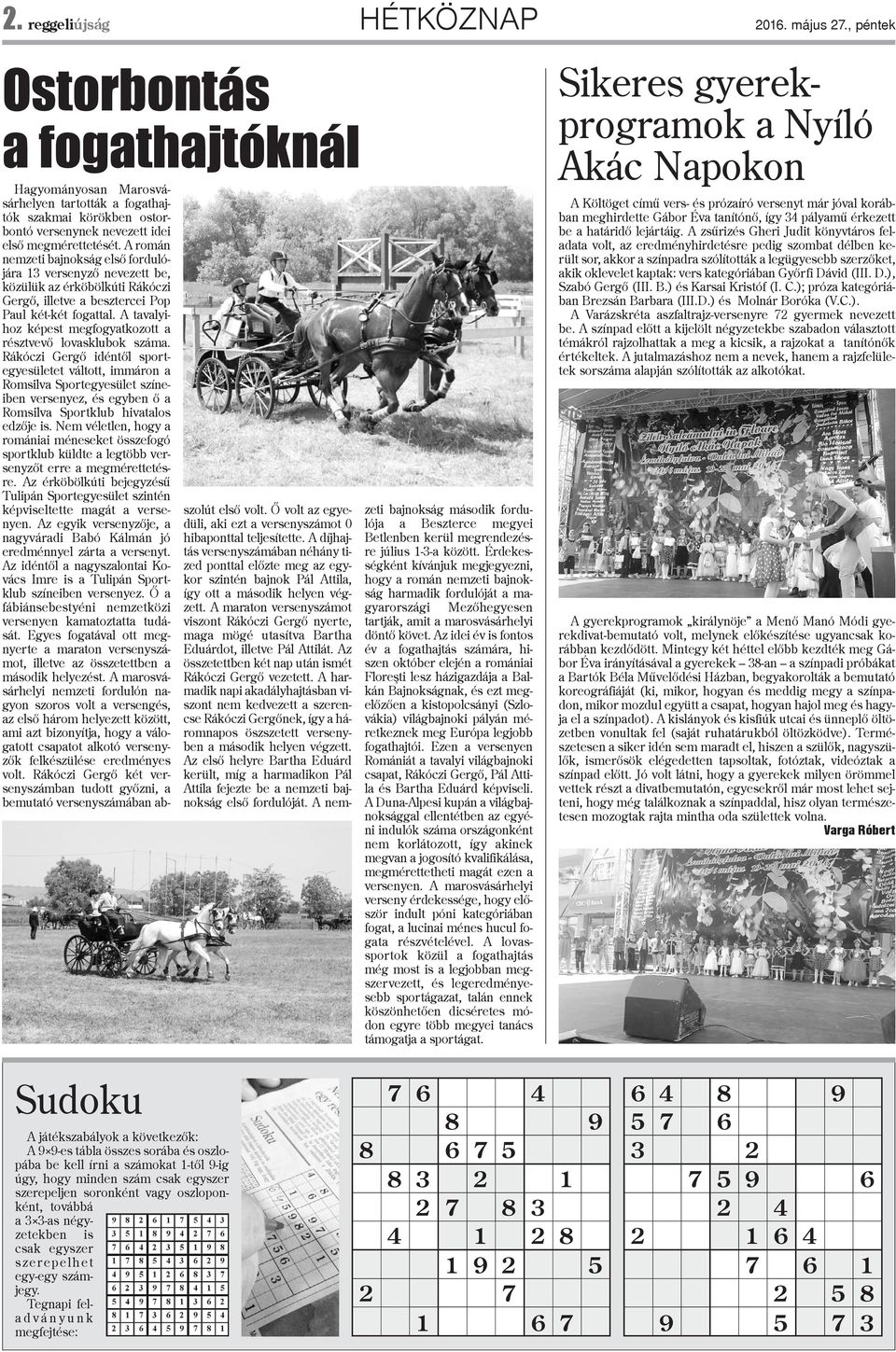 A román nemzeti bajnokság elsõ fordulójára 13 versenyzõ nevezett be, közülük az érköbölkúti Rákóczi Gergõ, illetve a besztercei Pop Paul két-két fogattal.