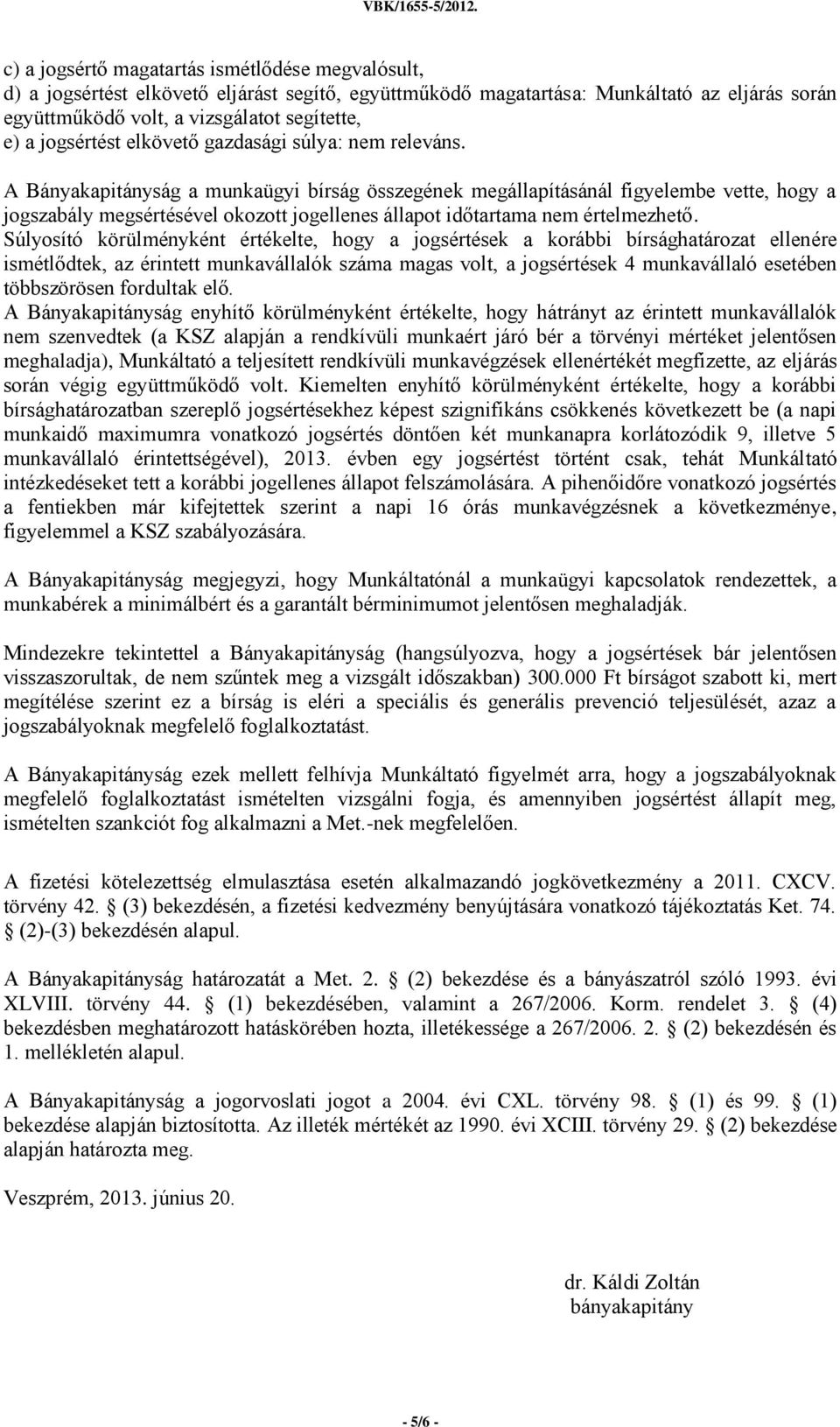 A Bányakapitányság a munkaügyi bírság összegének megállapításánál figyelembe vette, hogy a jogszabály megsértésével okozott jogellenes állapot időtartama nem értelmezhető.