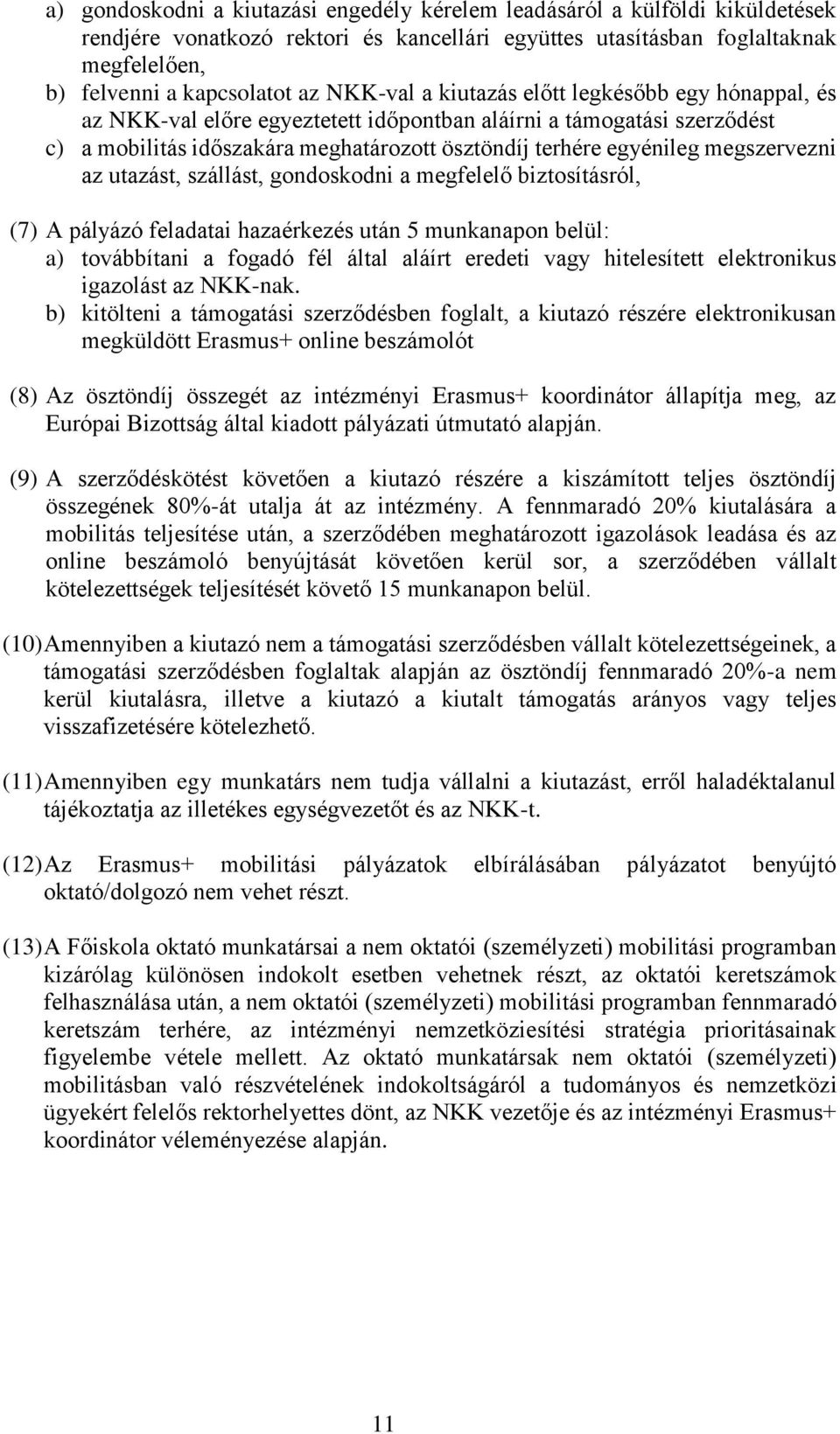 megszervezni az utazást, szállást, gondoskodni a megfelelő biztosításról, (7) A pályázó feladatai hazaérkezés után 5 munkanapon belül: a) továbbítani a fogadó fél által aláírt eredeti vagy