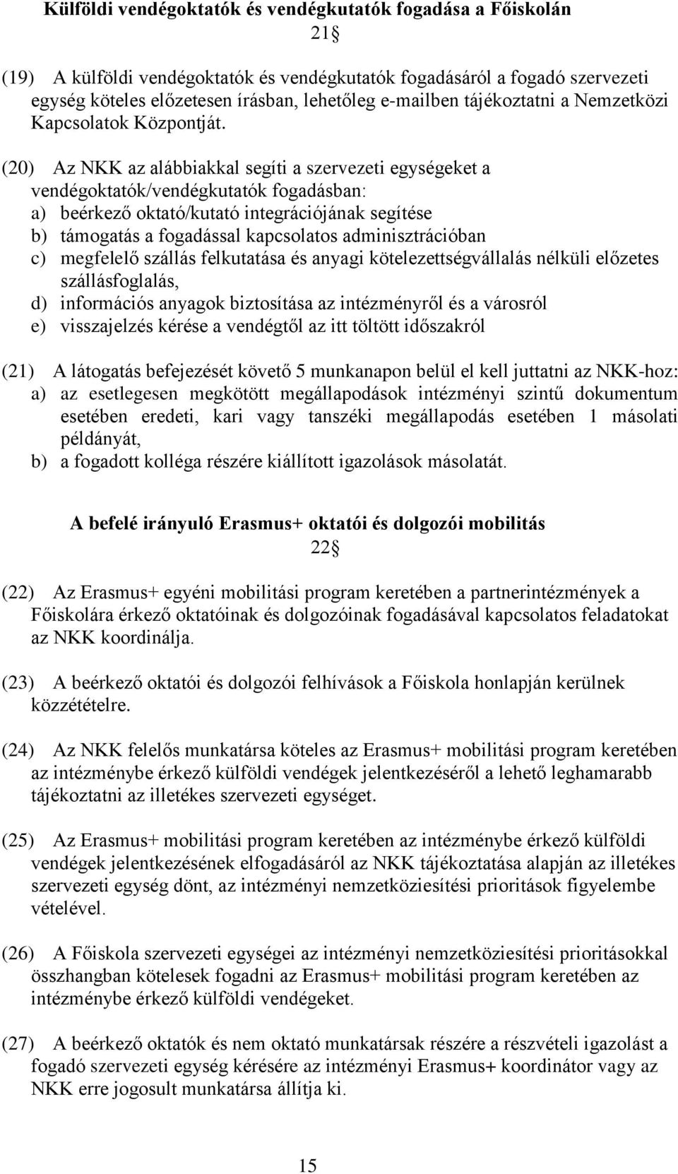 (20) Az NKK az alábbiakkal segíti a szervezeti egységeket a vendégoktatók/vendégkutatók fogadásban: a) beérkező oktató/kutató integrációjának segítése b) támogatás a fogadással kapcsolatos