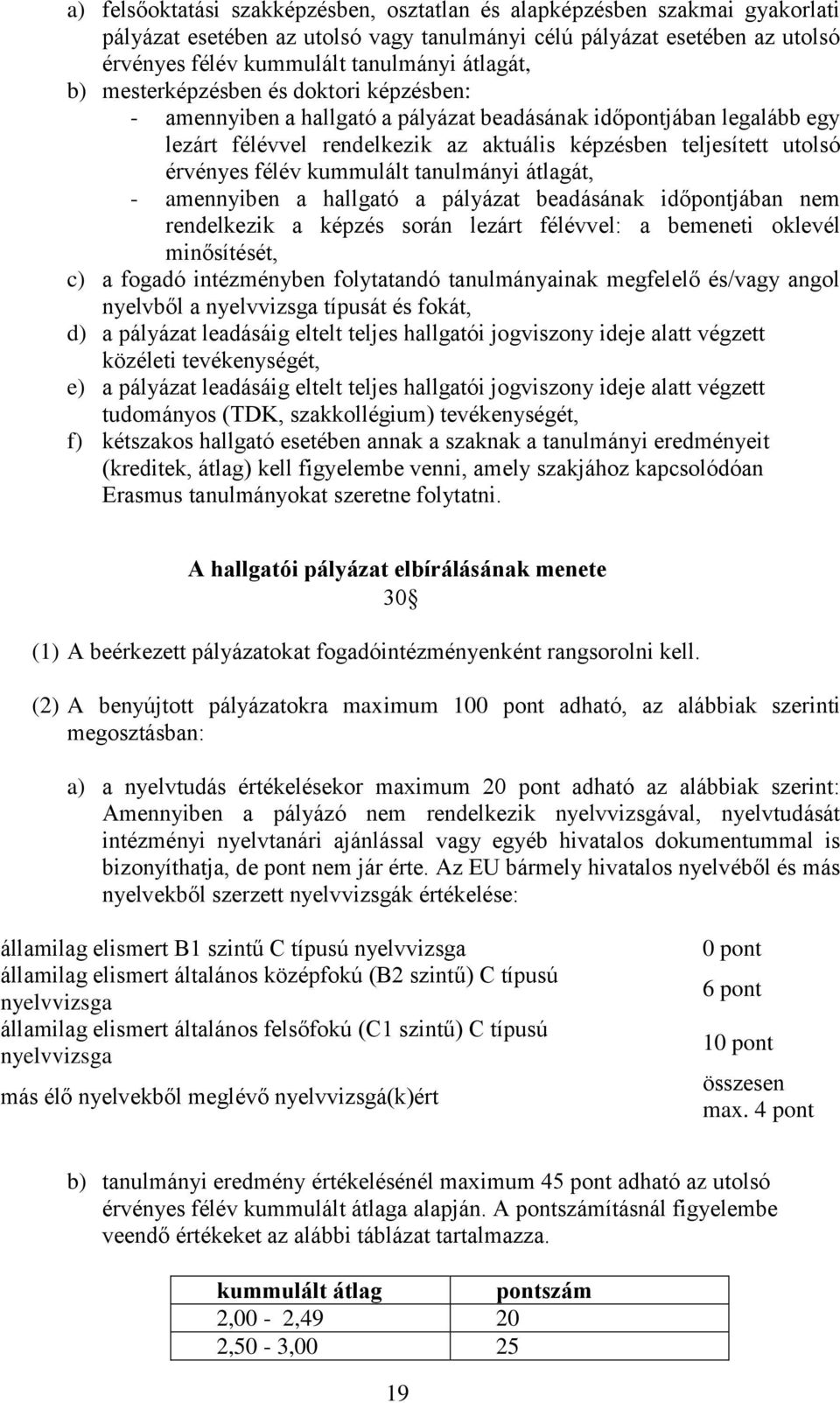 kummulált tanulmányi átlagát, - amennyiben a hallgató a pályázat beadásának időpontjában nem rendelkezik a képzés során lezárt félévvel: a bemeneti oklevél minősítését, c) a fogadó intézményben