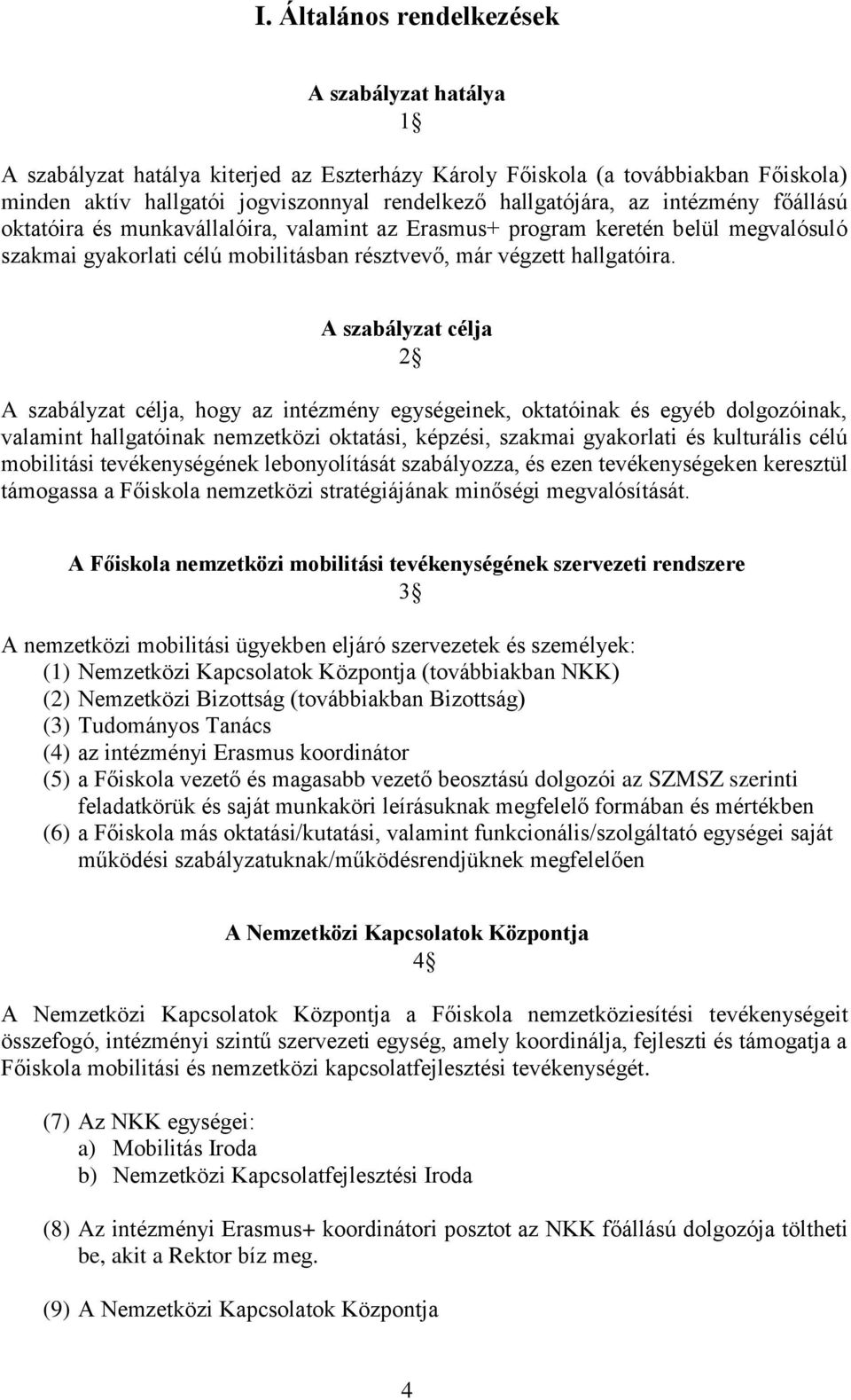 A szabályzat célja 2 A szabályzat célja, hogy az intézmény egységeinek, oktatóinak és egyéb dolgozóinak, valamint hallgatóinak nemzetközi oktatási, képzési, szakmai gyakorlati és kulturális célú