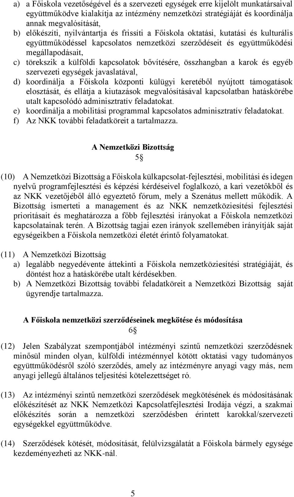 bővítésére, összhangban a karok és egyéb szervezeti egységek javaslatával, d) koordinálja a Főiskola központi külügyi keretéből nyújtott támogatások elosztását, és ellátja a kiutazások