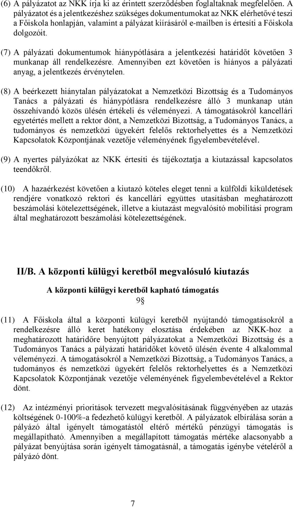 (7) A pályázati dokumentumok hiánypótlására a jelentkezési határidőt követően 3 munkanap áll rendelkezésre. Amennyiben ezt követően is hiányos a pályázati anyag, a jelentkezés érvénytelen.