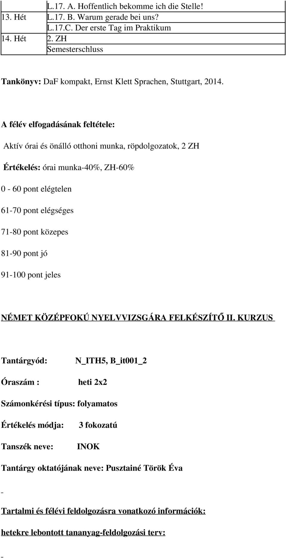 A félév elfogadásának feltétele: Aktív órai és önálló otthoni munka, röpdolgozatok, 2 ZH Értékelés: órai munka-40%, ZH-60% 0-60 pont elégtelen 61-70 pont elégséges 71-80 pont