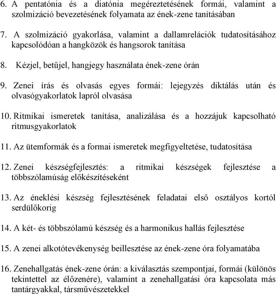 Zenei írás és olvasás egyes formái: lejegyzés diktálás után és olvasógyakorlatok lapról olvasása 10. Ritmikai ismeretek tanítása, analizálása és a hozzájuk kapcsolható ritmusgyakorlatok 11.