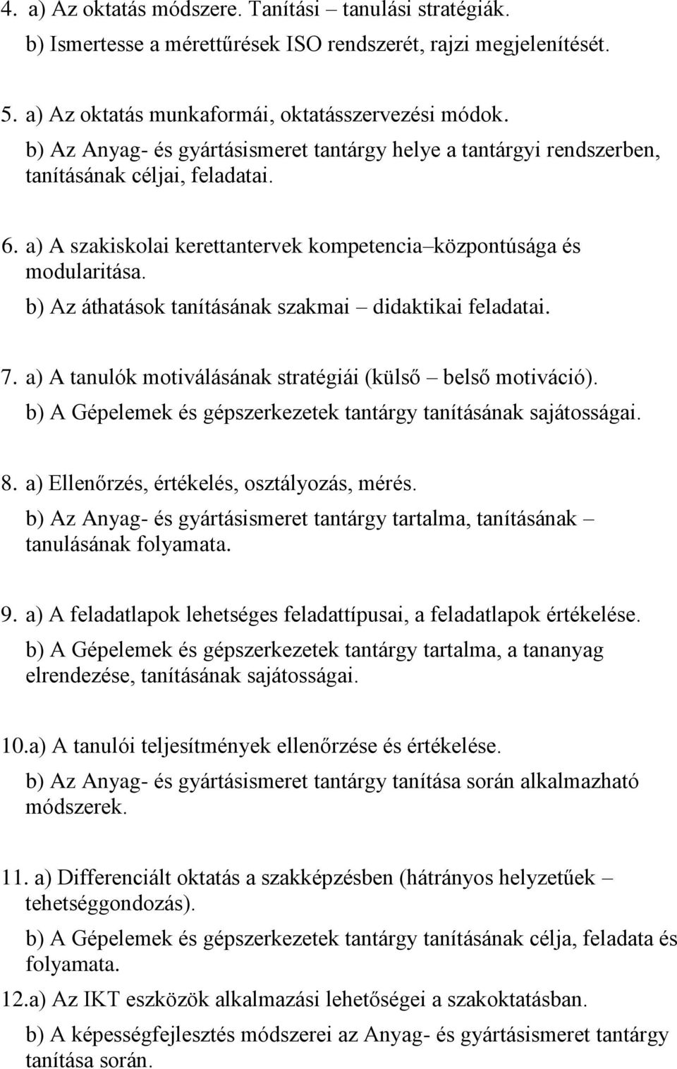 b) Az áthatások tanításának szakmai didaktikai feladatai. 7. a) A tanulók motiválásának stratégiái (külső belső motiváció). b) A Gépelemek és gépszerkezetek tantárgy tanításának sajátosságai. 8.