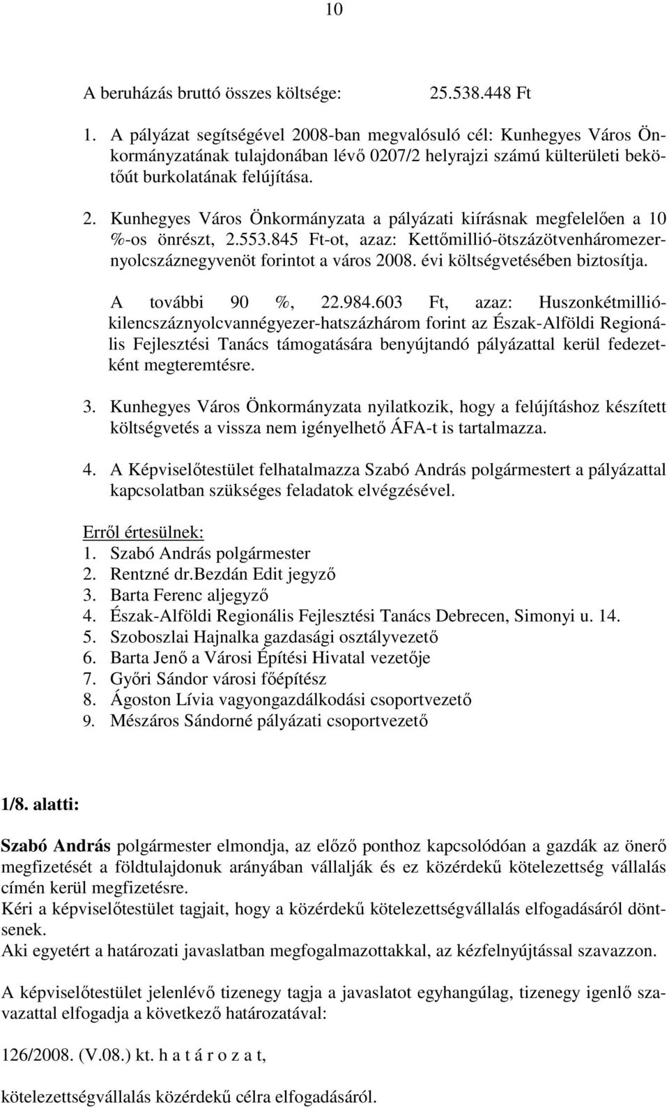 553.845 Ft-ot, azaz: Kettőmillió-ötszázötvenháromezernyolcszáznegyvenöt forintot a város 2008. évi költségvetésében biztosítja. A további 90 %, 22.984.