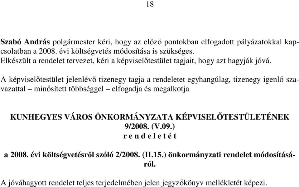 A képviselőtestület jelenlévő tizenegy tagja a rendeletet egyhangúlag, tizenegy igenlő szavazattal minősített többséggel elfogadja és megalkotja KUNHEGYES