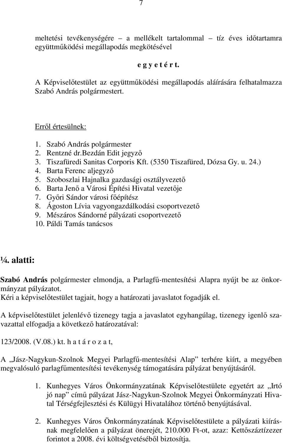 Tiszafüredi Sanitas Corporis Kft. (5350 Tiszafüred, Dózsa Gy. u. 24.) 4. Barta Ferenc aljegyző 5. Szoboszlai Hajnalka gazdasági osztályvezető 6. Barta Jenő a Városi Építési Hivatal vezetője 7.