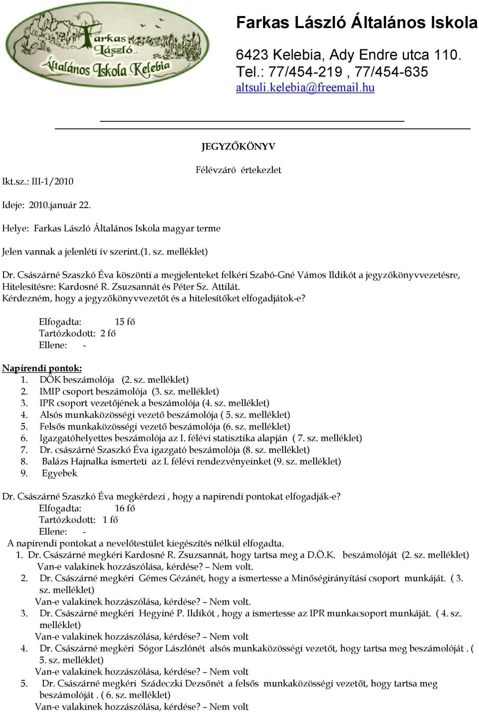 és Péter Sz Attilát Kérdezném, hogy jegyzőkönyvvezetőt és hitelesítőket elfogdjátok-e?