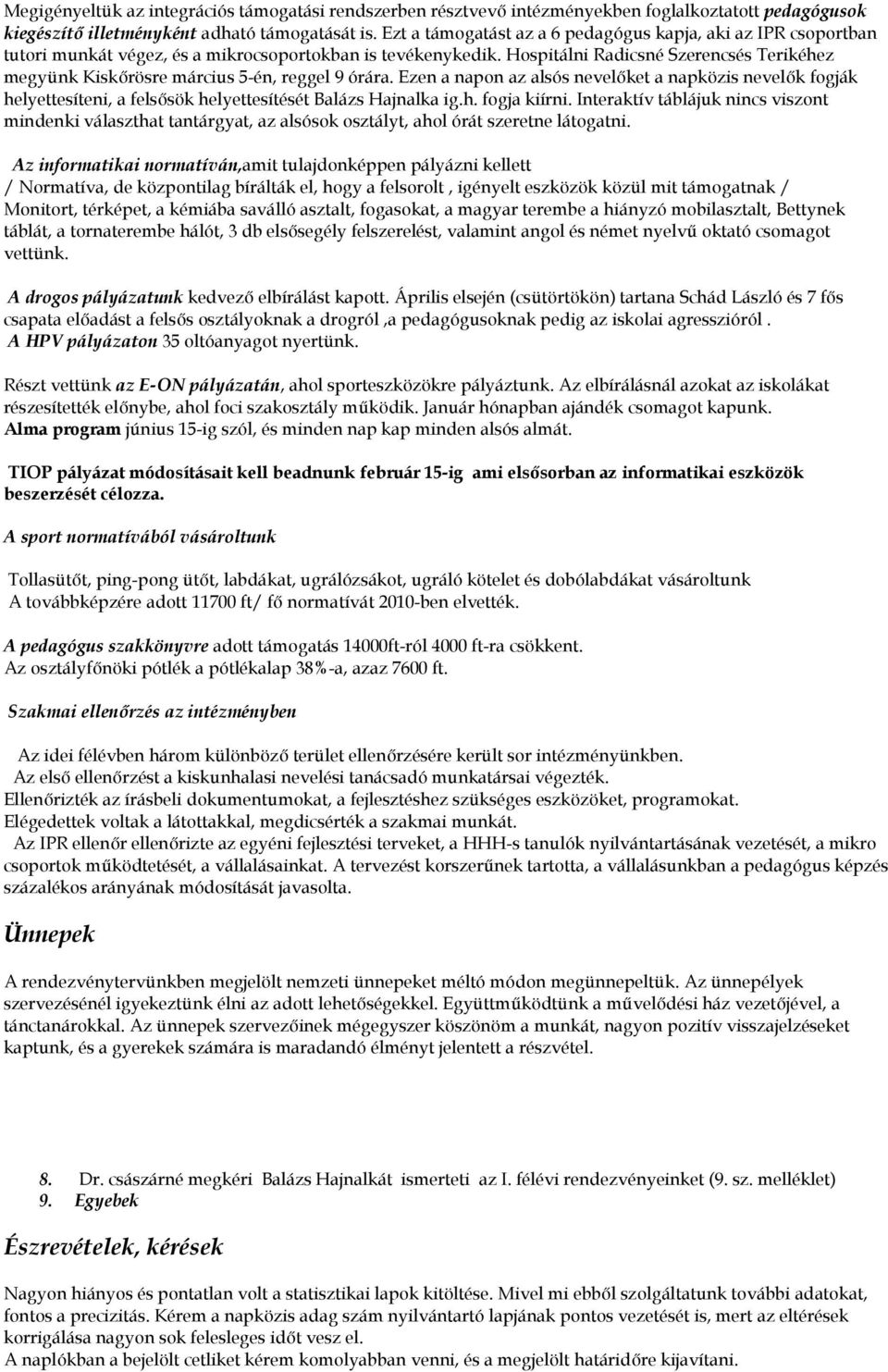 helyettesíteni, felsősök helyettesítését Blázs Hjnlk igh fogj kiírni Interktív táblájuk nincs viszont mindenki válsztht tntárgyt, z lsósok osztályt, hol órát szeretne látogtni Az informtiki