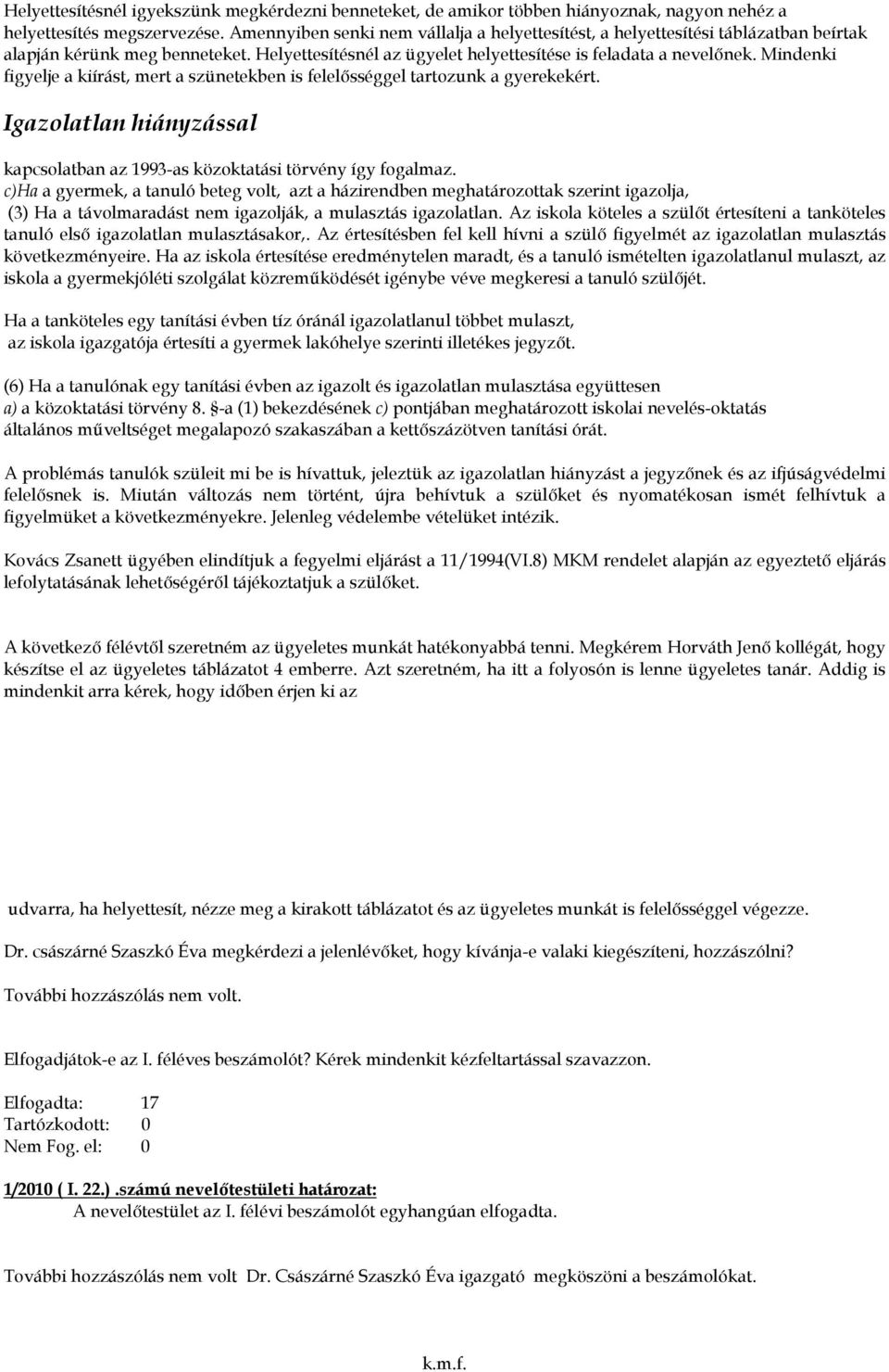 kpcsoltbn z 13-s közokttási törvény így foglmz c)h gyermek, tnuló beteg volt, zt házirendben meghtározottk szerint igzolj, (3) H távolmrdást nem igzolják, mulsztás igzoltln Az iskol köteles szülőt