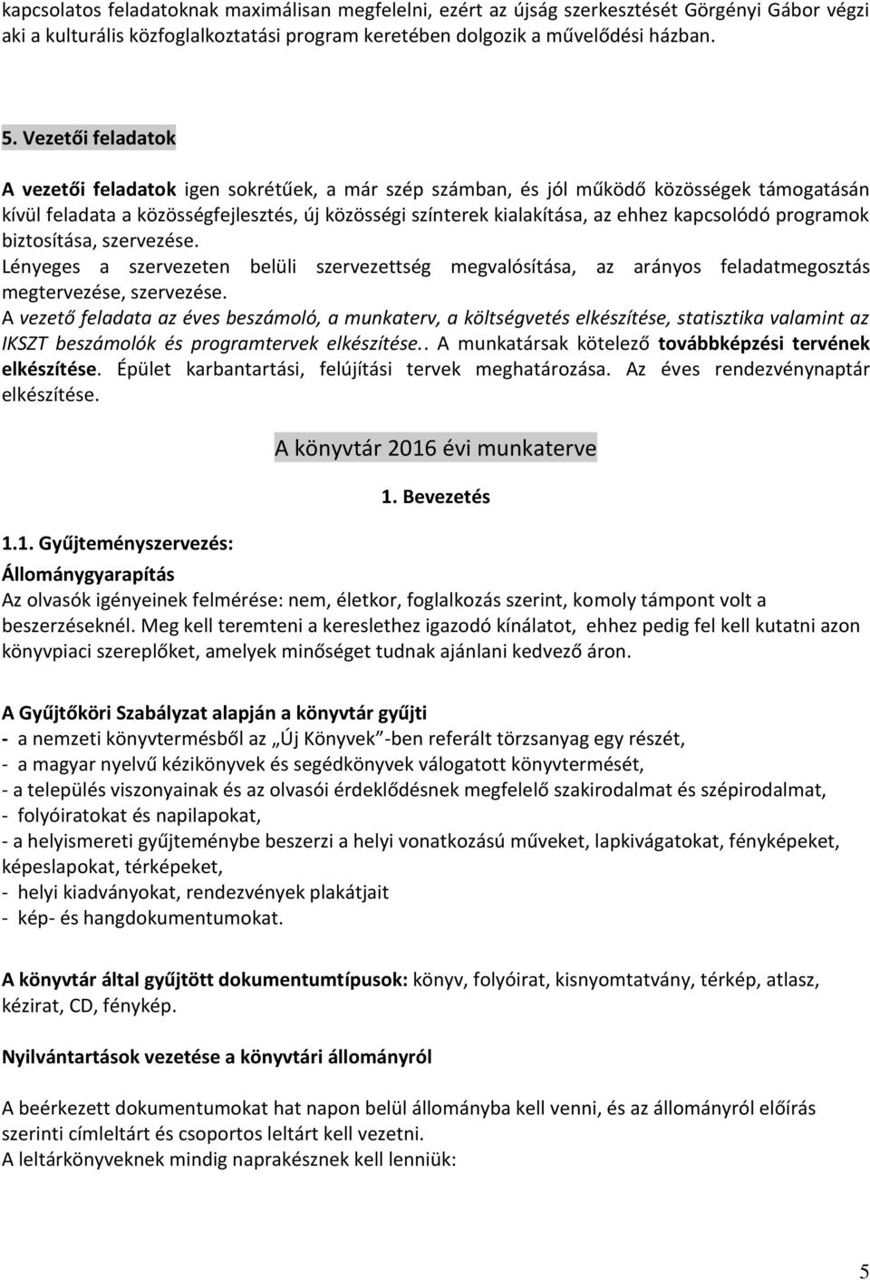 kapcsolódó programok biztosítása, szervezése. Lényeges a szervezeten belüli szervezettség megvalósítása, az arányos feladatmegosztás megtervezése, szervezése.