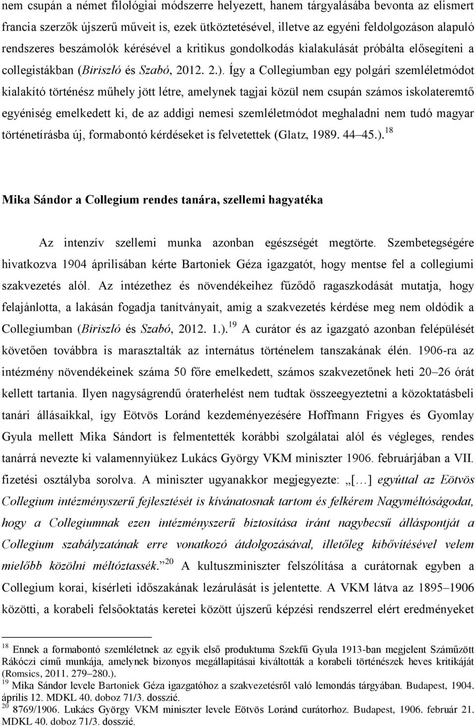 Így a Collegiumban egy polgári szemléletmódot kialakító történész műhely jött létre, amelynek tagjai közül nem csupán számos iskolateremtő egyéniség emelkedett ki, de az addigi nemesi szemléletmódot