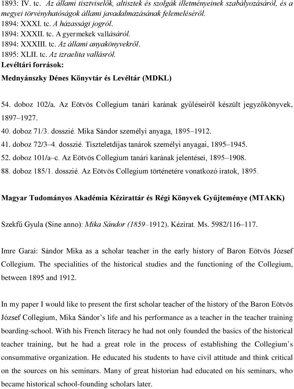 doboz 102/a. Az Eötvös Collegium tanári karának gyűléseiről készült jegyzőkönyvek, 1897 1927. 40. doboz 71/3. dosszié. Mika Sándor személyi anyaga, 1895 1912. 41. doboz 72/3 4. dosszié. Tiszteletdíjas tanárok személyi anyagai, 1895 1945.