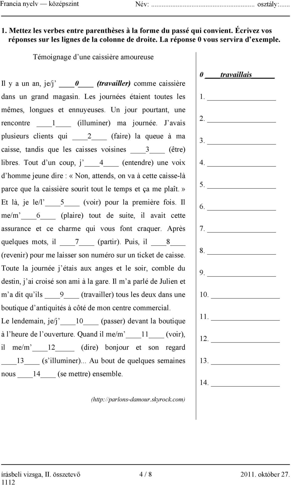 Un jour pourtant, une rencontre 1 (illuminer) ma journée. J avais plusieurs clients qui 2 (faire) la queue à ma caisse, tandis que les caisses voisines 3 (être) libres.