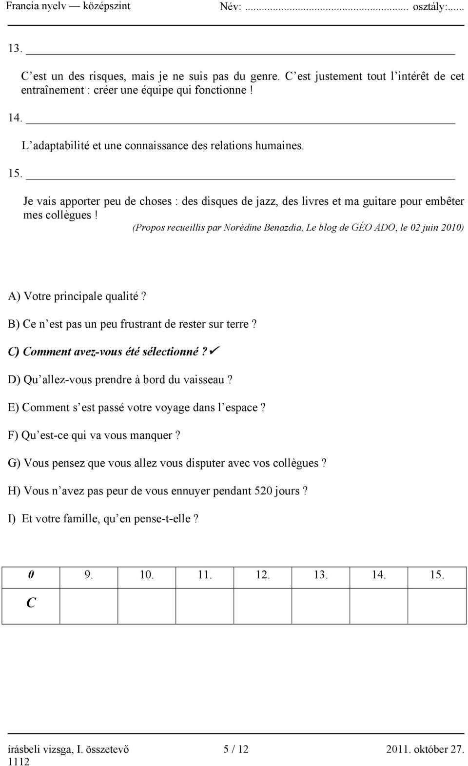 (Propos recueillis par Norédine Benazdia, Le blog de GÉO ADO, le 02 juin 2010) A) Votre principale qualité? B) Ce n est pas un peu frustrant de rester sur terre? C) Comment avez-vous été sélectionné?