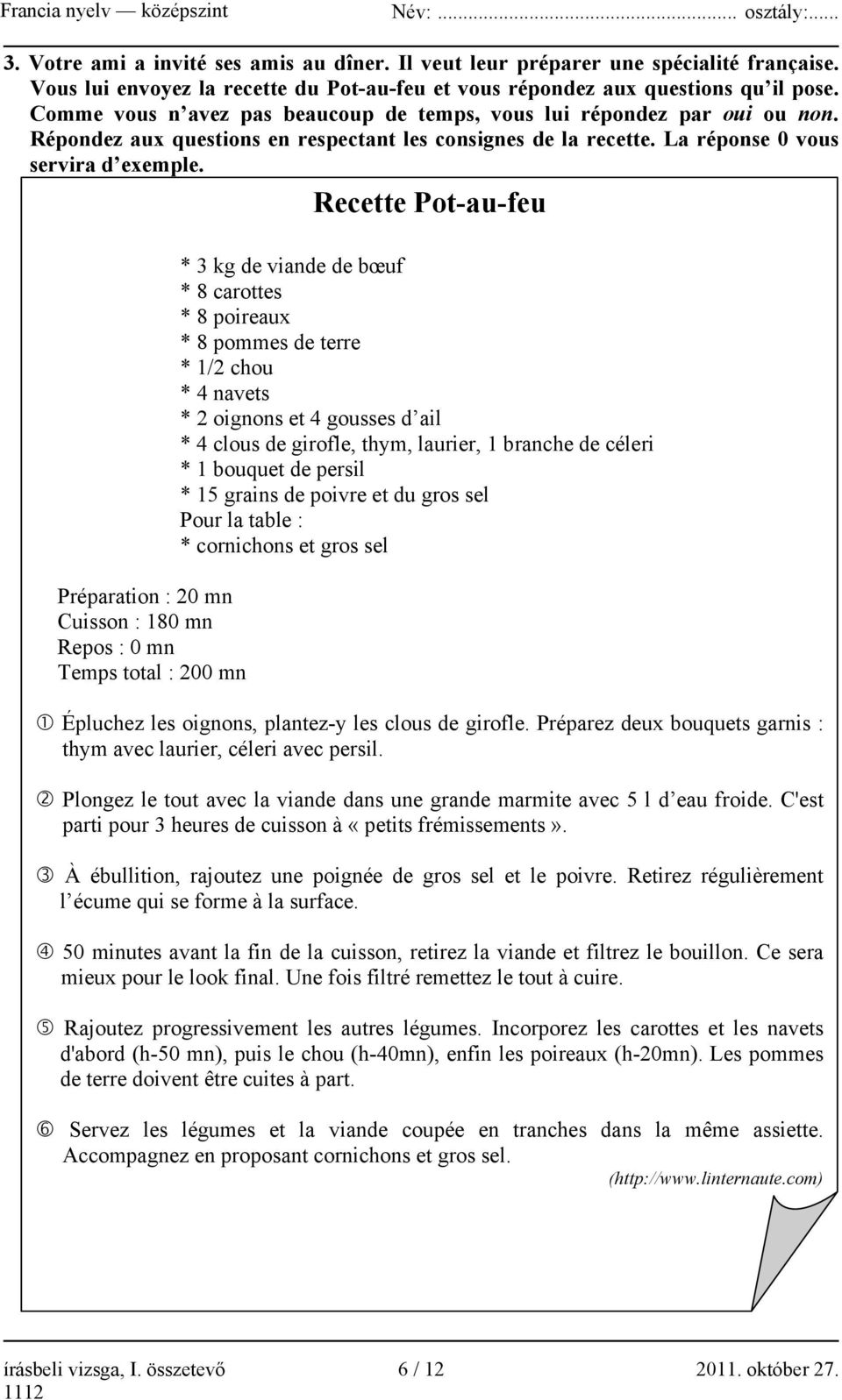 Recette Pot-au-feu Préparation : 20 mn Cuisson : 180 mn Repos : 0 mn Temps total : 200 mn * 3 kg de viande de bœuf * 8 carottes * 8 poireaux * 8 pommes de terre * 1/2 chou * 4 navets * 2 oignons et 4