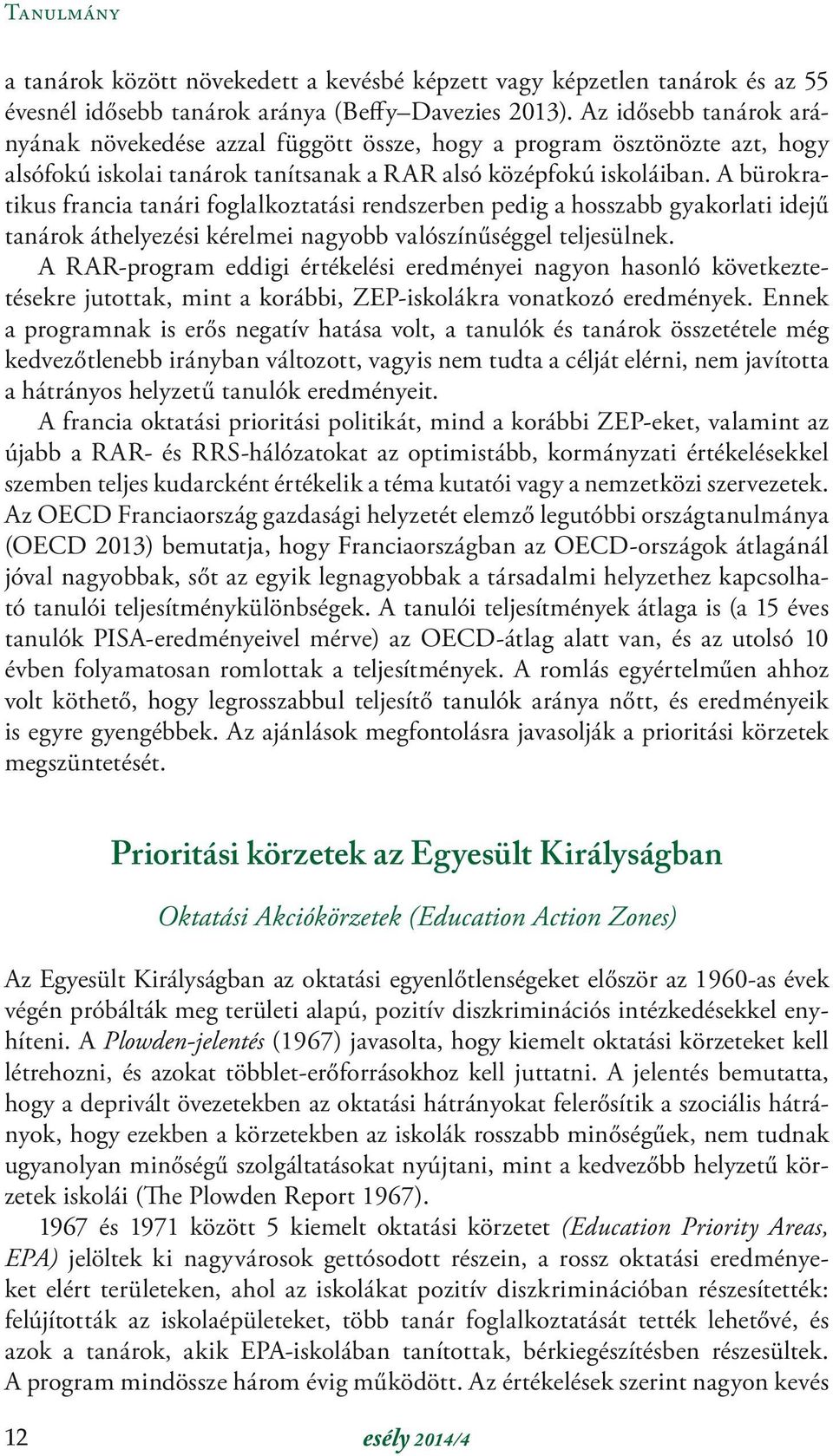 A bürokratikus francia tanári foglalkoztatási rendszerben pedig a hosszabb gyakorlati idejű tanárok áthelyezési kérelmei nagyobb valószínűséggel teljesülnek.