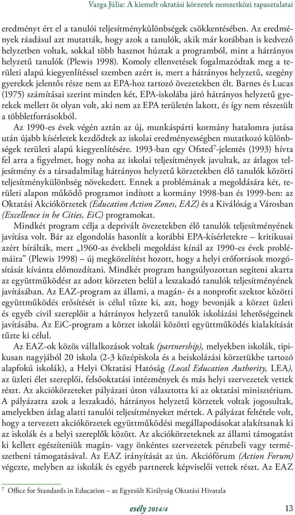 Komoly ellenvetések fogalmazódtak meg a területi alapú kiegyenlítéssel szemben azért is, mert a hátrányos helyzetű, szegény gyerekek jelentős része nem az EPA-hoz tartozó övezetekben élt.