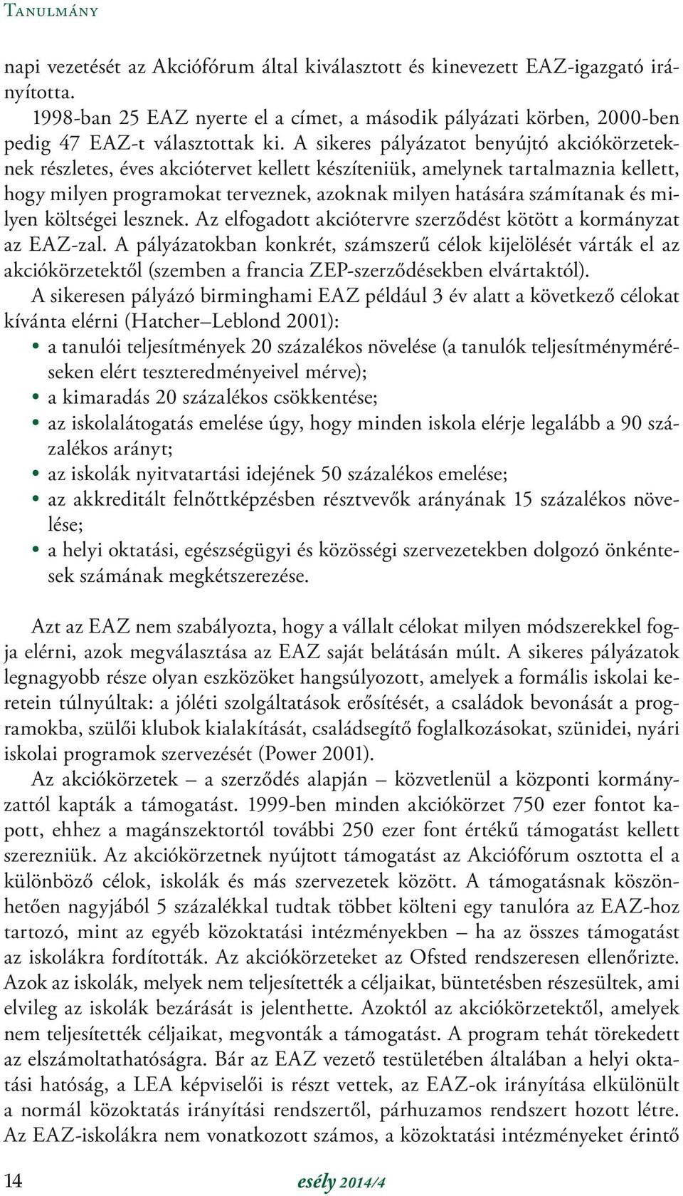 A sikeres pályázatot benyújtó akciókörzeteknek részletes, éves akciótervet kellett készíteniük, amelynek tartalmaznia kellett, hogy milyen programokat terveznek, azoknak milyen hatására számítanak és