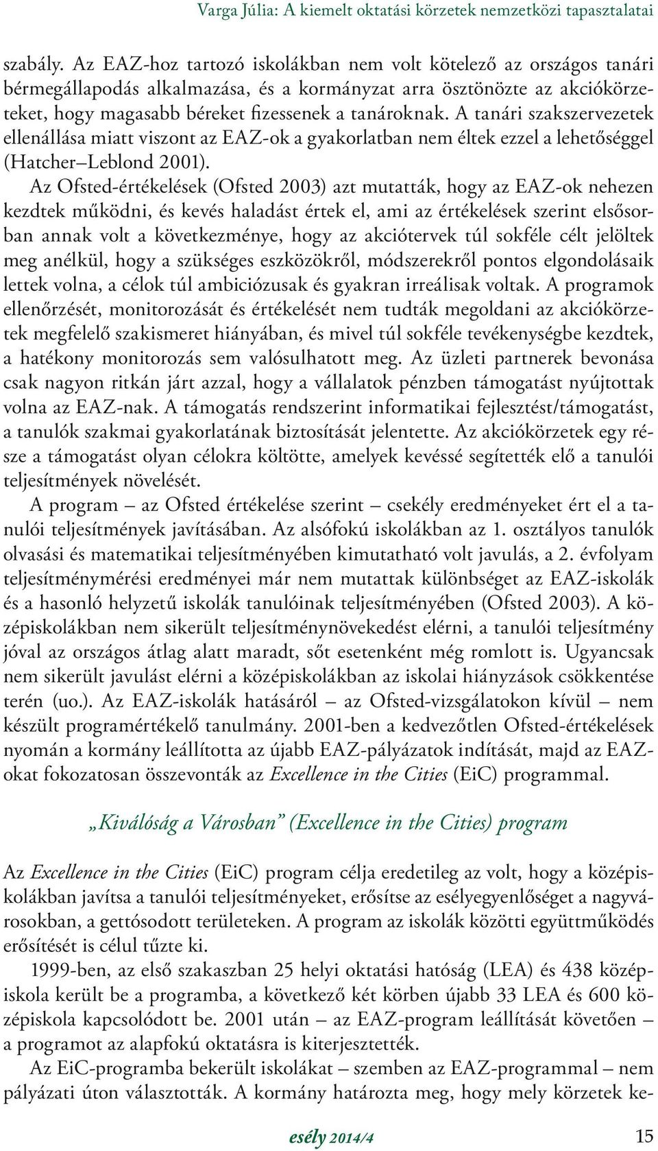 A tanári szakszervezetek ellenállása miatt viszont az EAZ-ok a gyakorlatban nem éltek ezzel a lehetőséggel (Hatcher Leblond 2001).