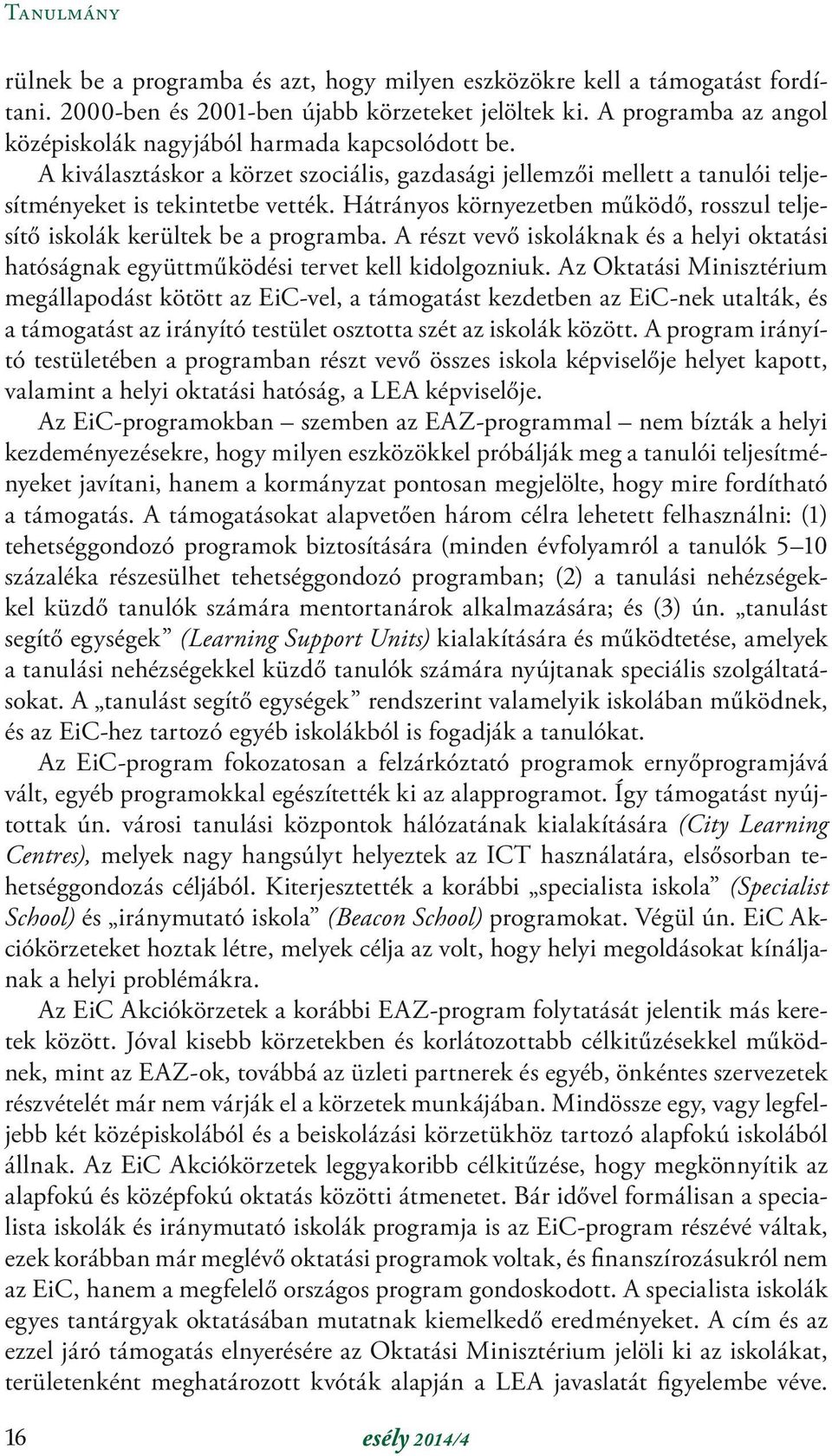 Hátrányos környezetben működő, rosszul teljesítő iskolák kerültek be a programba. A részt vevő iskoláknak és a helyi oktatási hatóságnak együttműködési tervet kell kidolgozniuk.