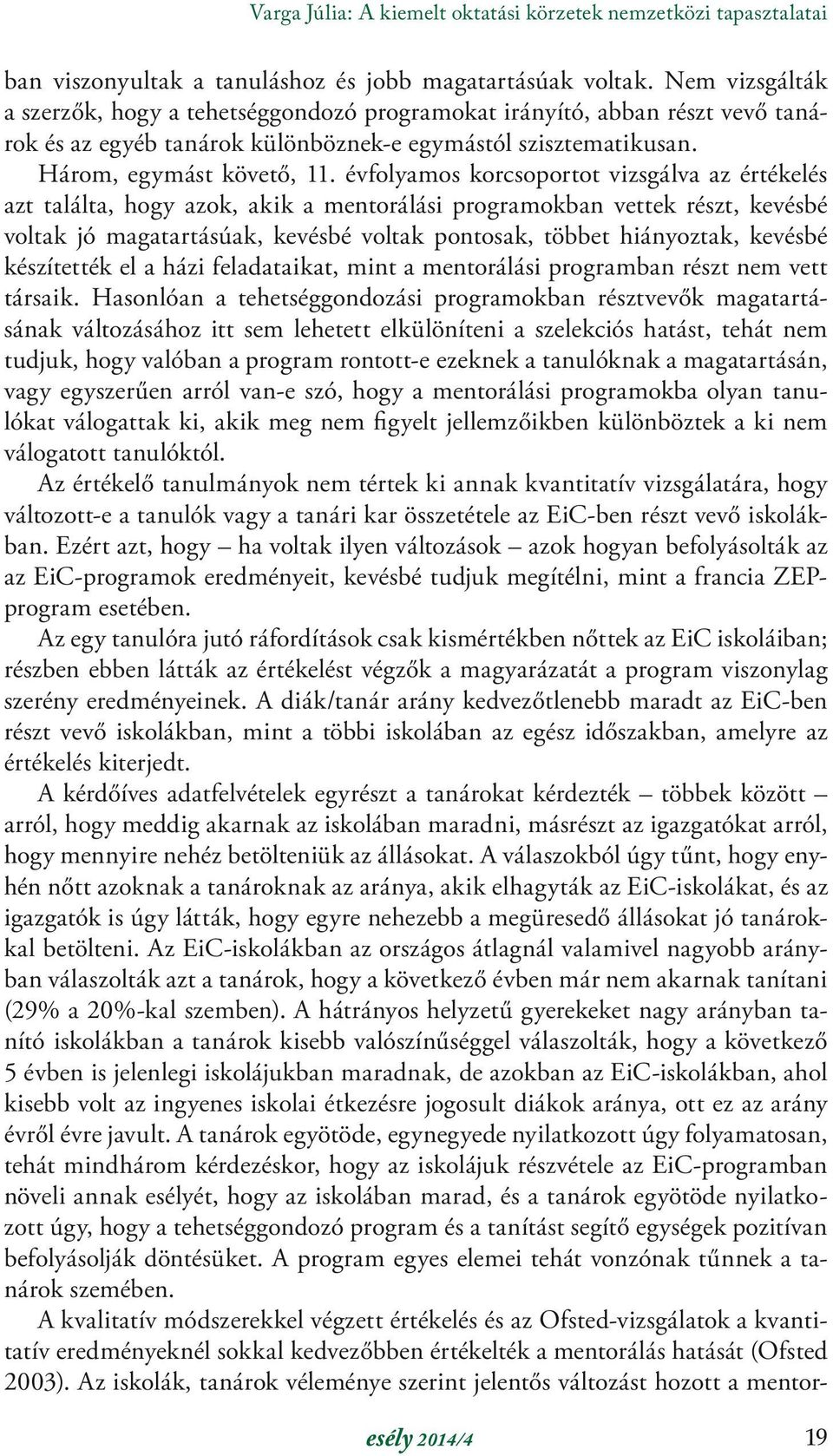 évfolyamos korcsoportot vizsgálva az értékelés azt találta, hogy azok, akik a mentorálási programokban vettek részt, kevésbé voltak jó magatartásúak, kevésbé voltak pontosak, többet hiányoztak,