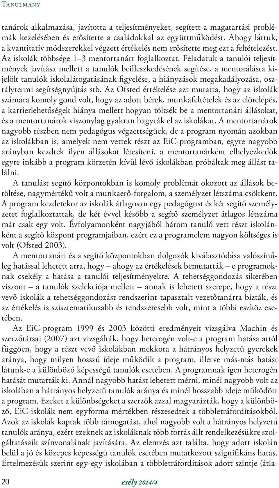 Feladatuk a tanulói teljesítmények javítása mellett a tanulók beilleszkedésének segítése, a mentorálásra kijelölt tanulók iskolalátogatásának figyelése, a hiányzások megakadályozása, osztálytermi