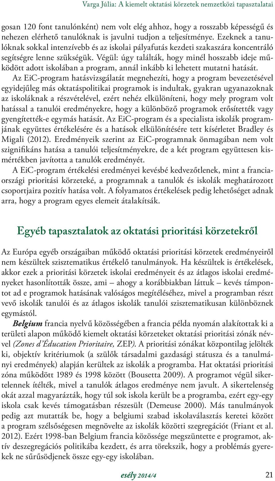 Végül: úgy találták, hogy minél hosszabb ideje működött adott iskolában a program, annál inkább ki lehetett mutatni hatását.